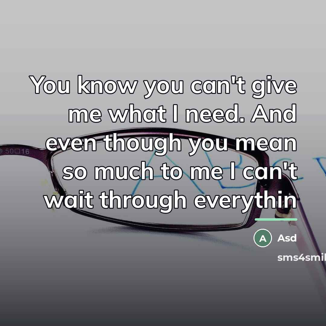 “You know you can't give me what I need. And…” quote by Asd