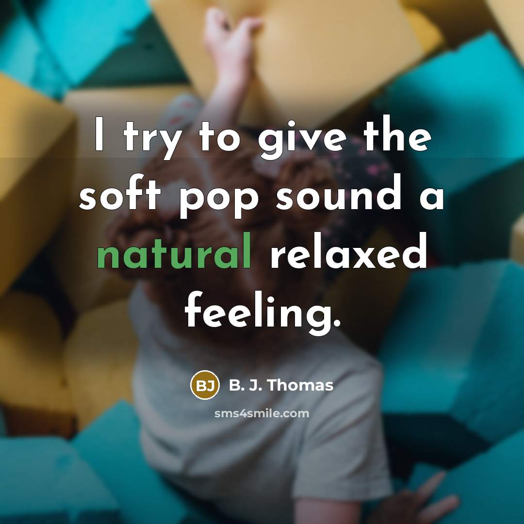 “I try to give the soft pop sound a natural…” quote by B. J. Thomas