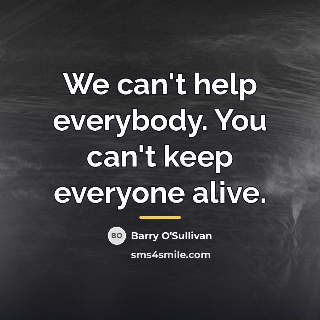 “We can't help everybody. You can't keep everyone alive.…” quote by Barry O'Sullivan