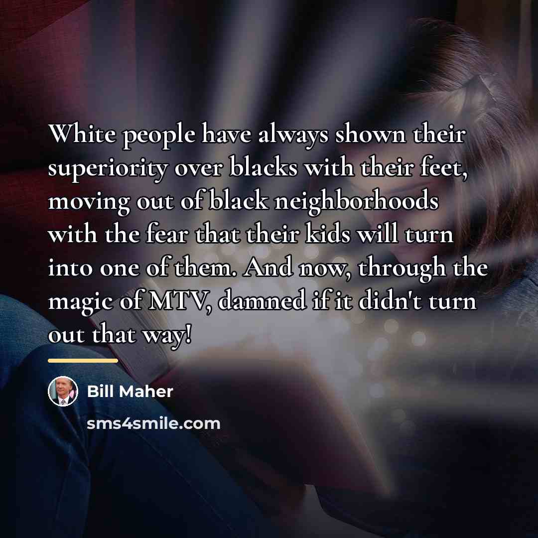 “White people have always shown their superiority over blacks with…” quote by Bill Maher