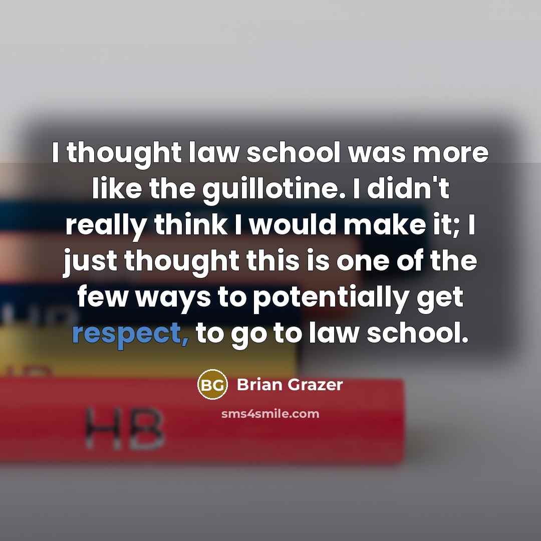 “I thought law school was more like the guillotine. I…” quote by Brian Grazer
