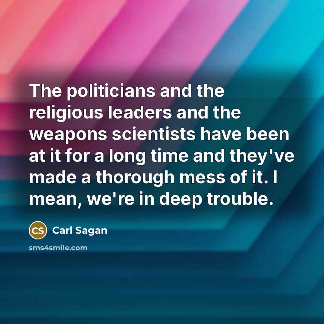 “The politicians and the religious leaders and the weapons scientists…” quote by Carl Sagan