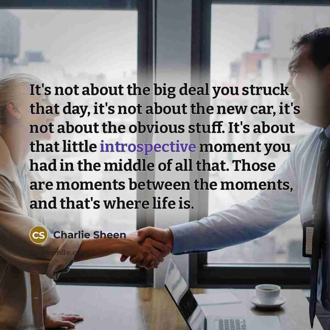 “It's not about the big deal you struck that day,…” quote by Charlie Sheen