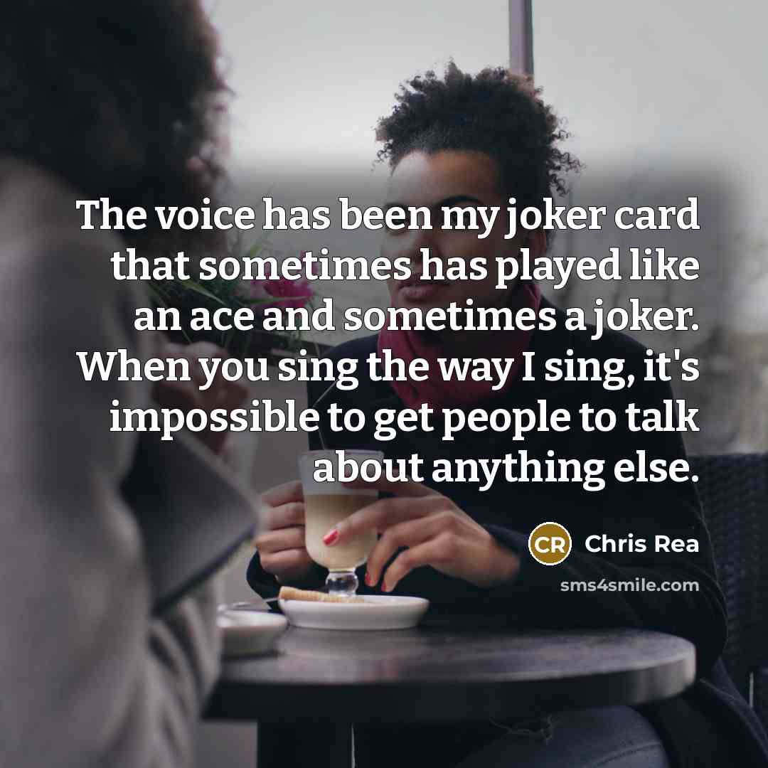 “The voice has been my joker card that sometimes has…” quote by Chris Rea
