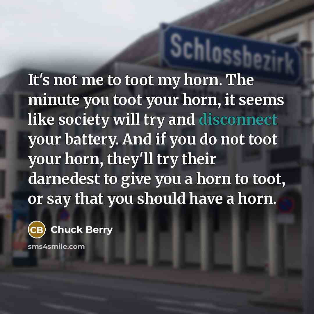 “It's not me to toot my horn. The minute you…” quote by Chuck Berry
