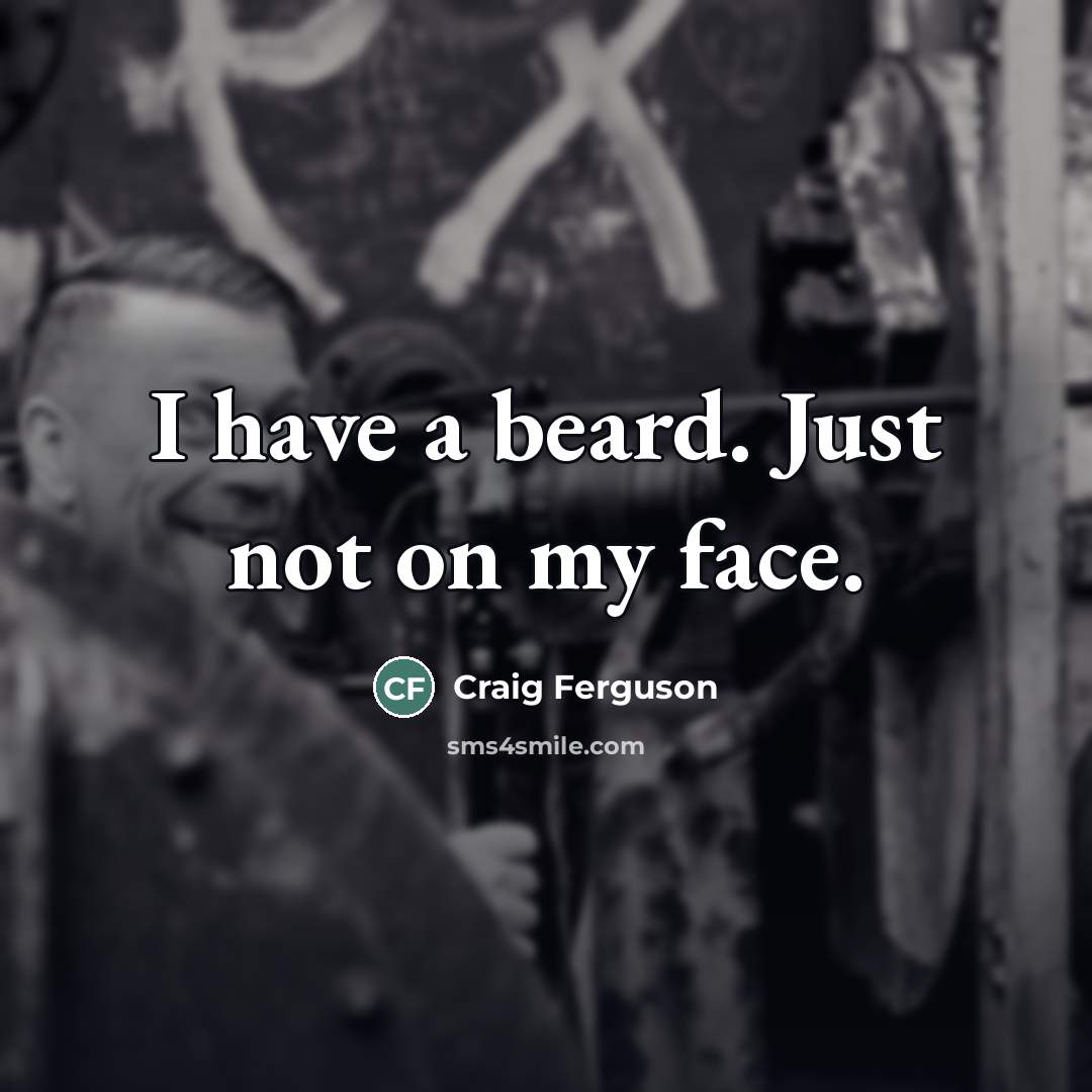 “I have a beard. Just not on my face.…” quote by Craig Ferguson
