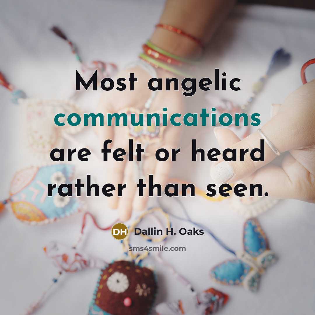 “Most angelic communications are felt or heard rather than seen.” quote by Dallin H. Oaks