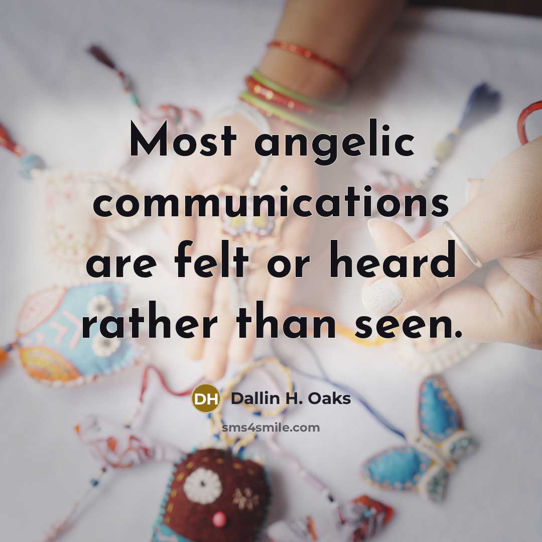 “Most angelic communications are felt or heard rather than seen.…” quote by Dallin H. Oaks