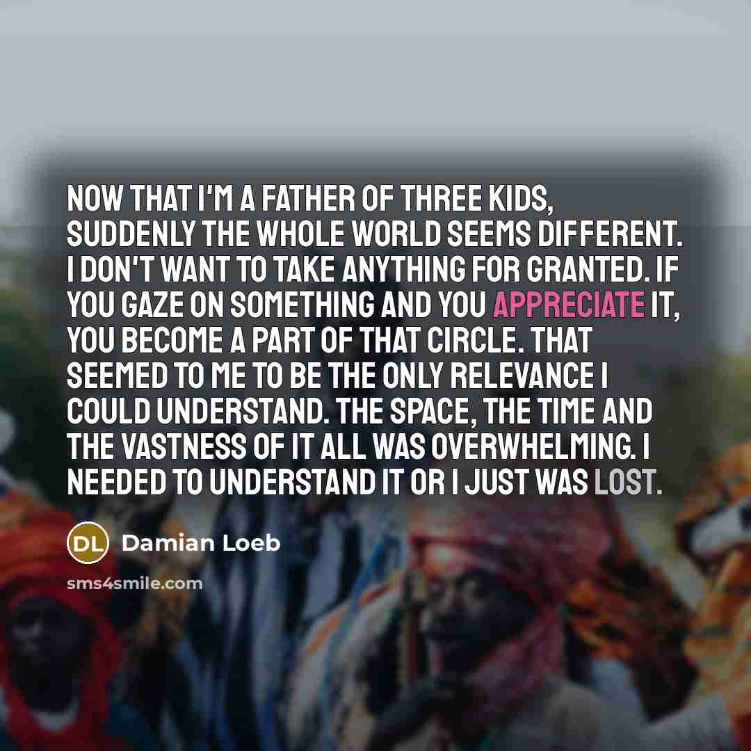 “Now that I'm a father of three kids, suddenly the…” quote by Damian Loeb