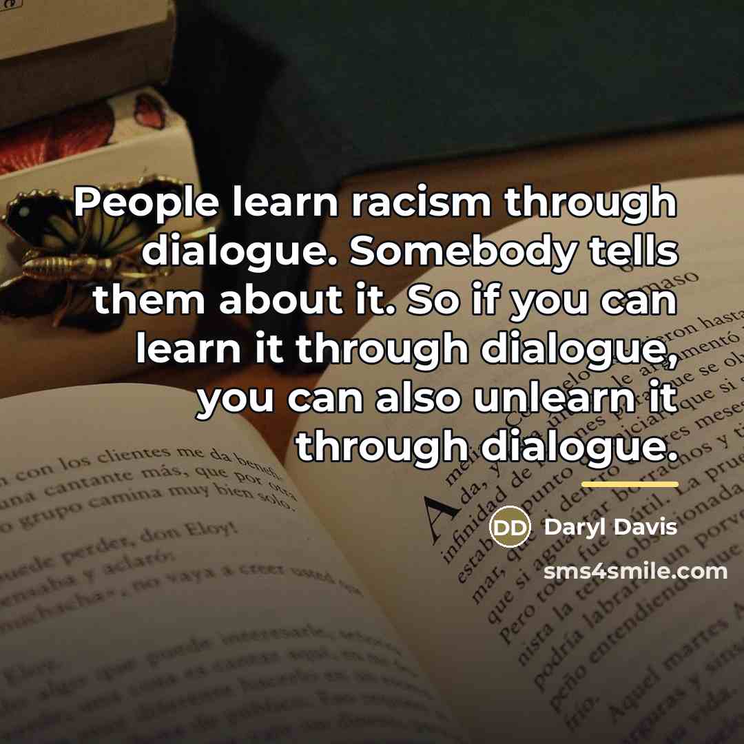 “People learn racism through dialogue. Somebody tells them about it.…” quote by Daryl Davis