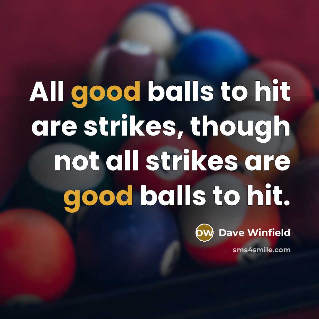 “All good balls to hit are strikes, though not all…” quote by Dave Winfield