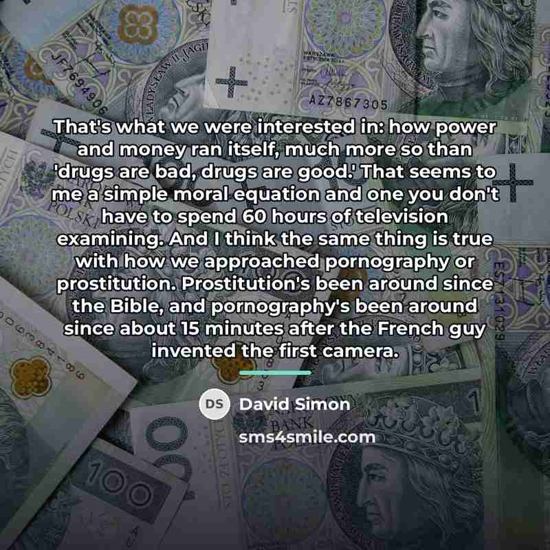 “That's what we were interested in: how power and money…” quote by David Simon