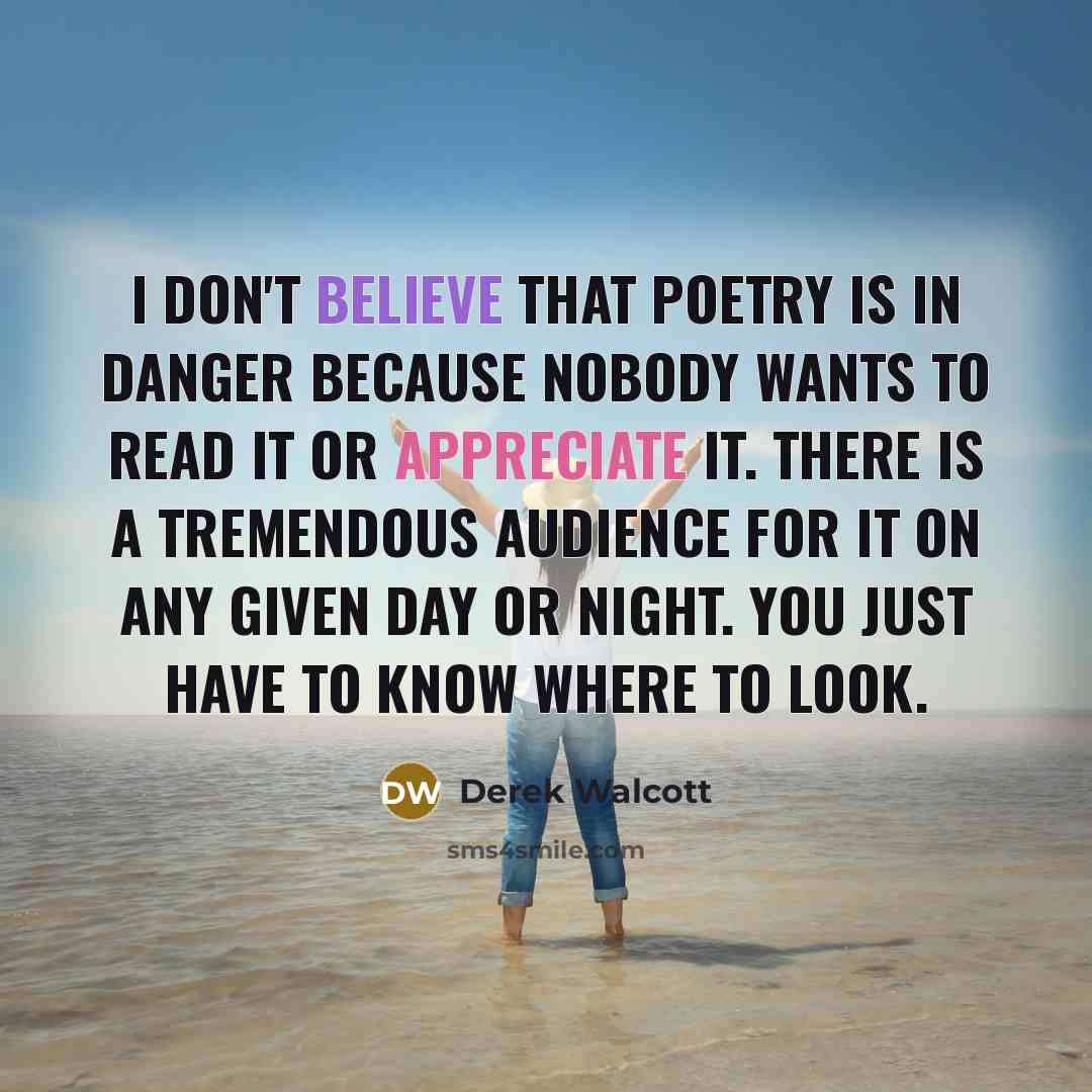 “I don't believe that poetry is in danger because nobody…” quote by Derek Walcott
