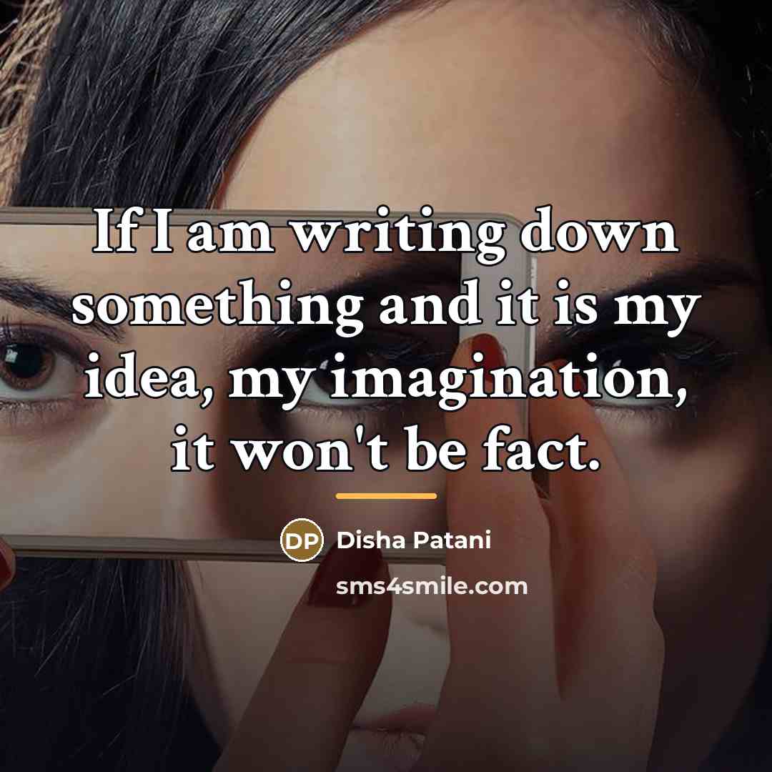“If I am writing down something and it is my…” quote by Disha Patani