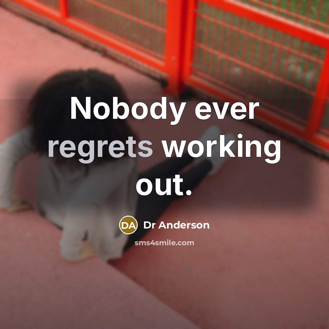 “Nobody ever regrets working out.” quote by Dr Anderson