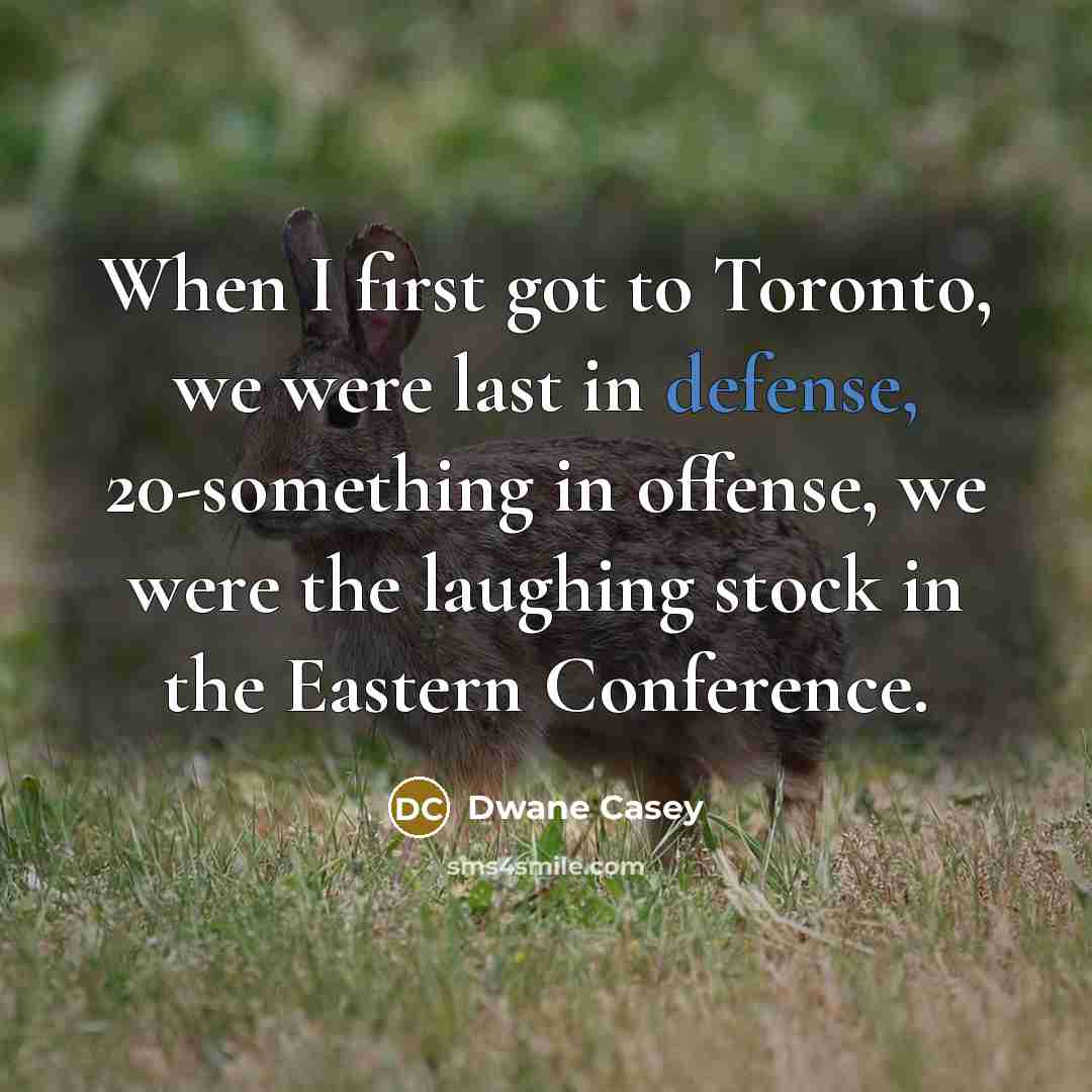 “When I first got to Toronto, we were last in…” quote by Dwane Casey
