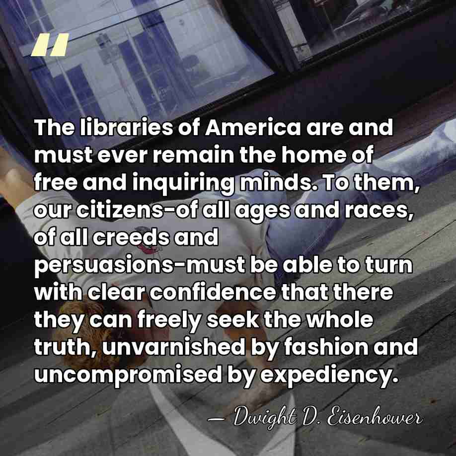 The libraries of America are and must ever remain the home of&hellip; - Dwight D. Eisenhower