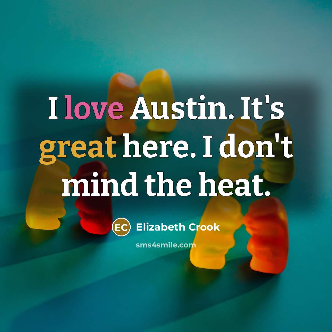 “I love Austin. It's great here. I don't mind the…” quote by Elizabeth Crook