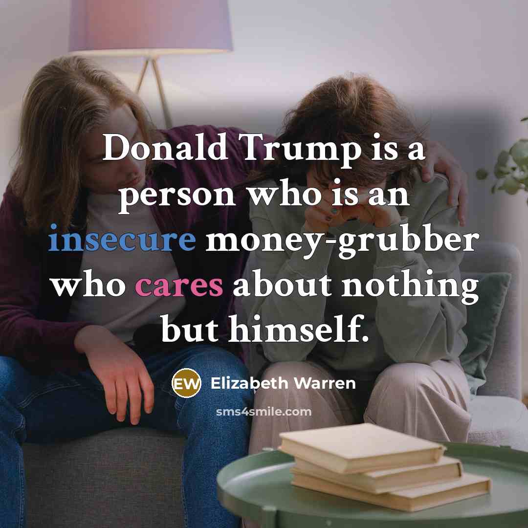 “Donald Trump is a person who is an insecure money-grubber…” quote by Elizabeth Warren