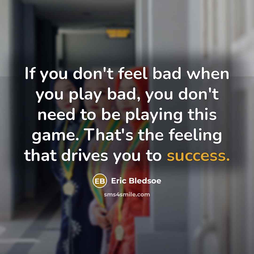 “If you don't feel bad when you play bad, you…” quote by Eric Bledsoe