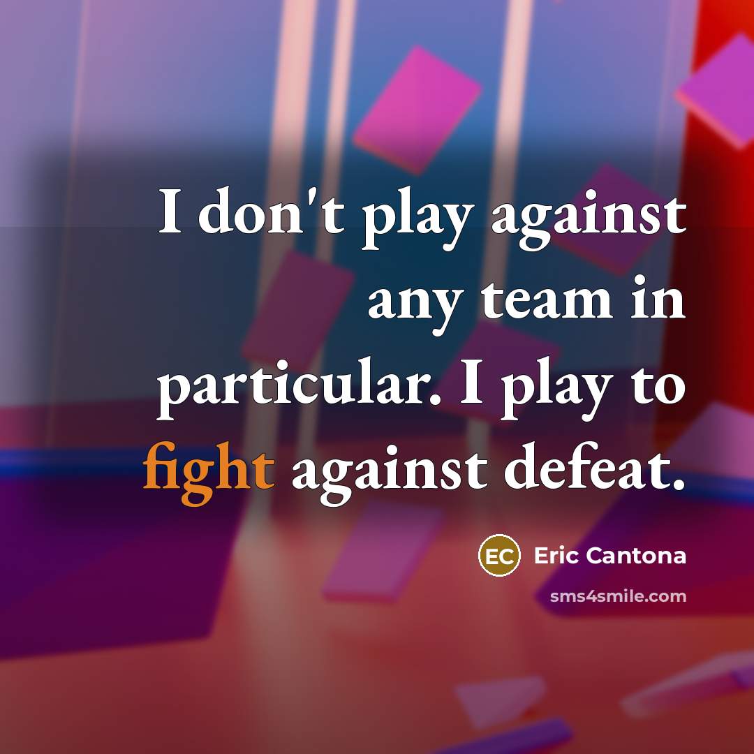 “I don't play against any team in particular. I play…” quote by Eric Cantona