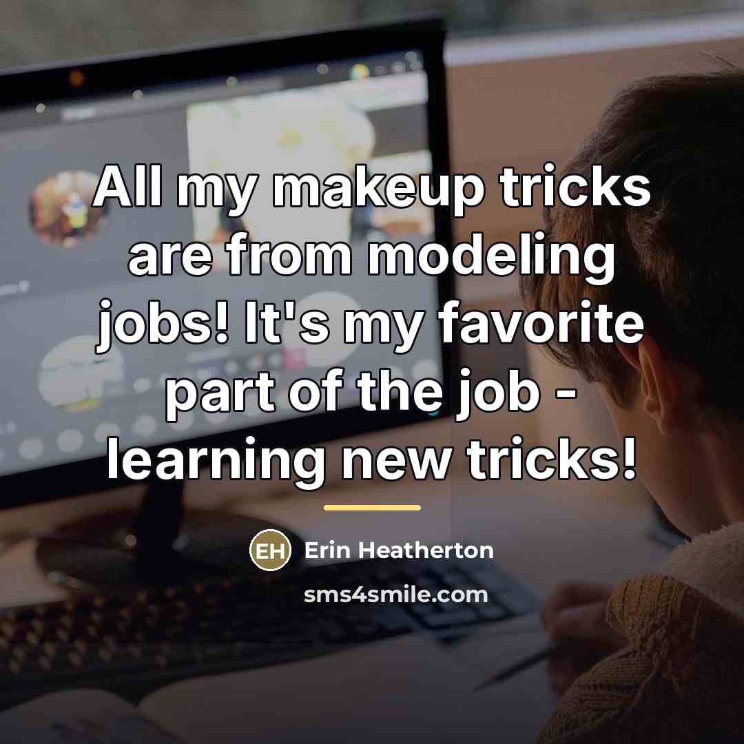 “All my makeup tricks are from modeling jobs! It's my…” quote by Erin Heatherton