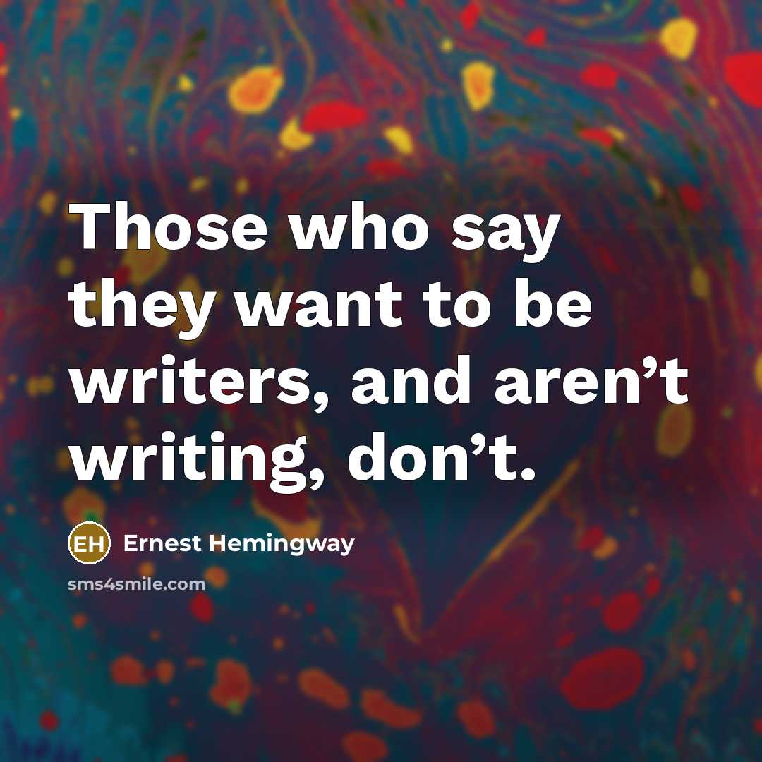 “Those who say they want to be writers, and aren’t…” quote by Ernest Hemingway