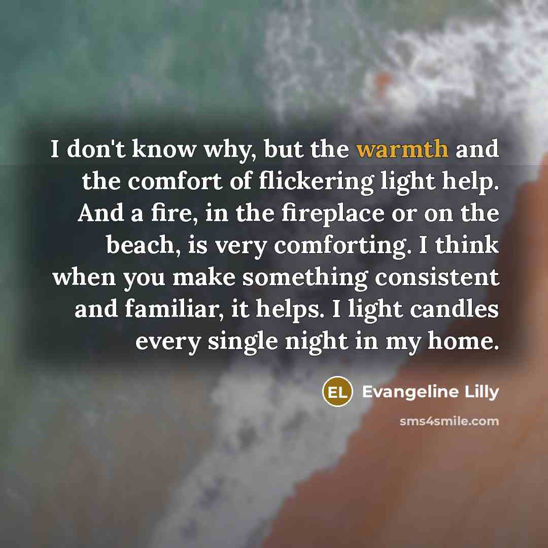 “I don't know why, but the warmth and the comfort…” quote by Evangeline Lilly