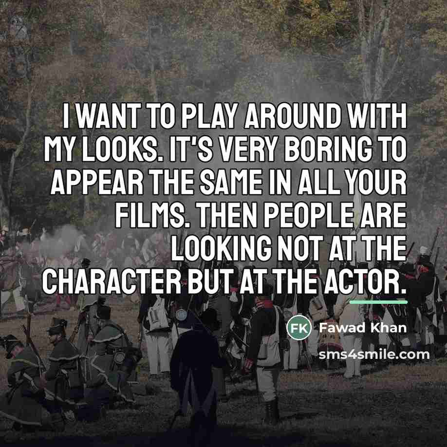 “I want to play around with my looks. It's very…” quote by Fawad Khan
