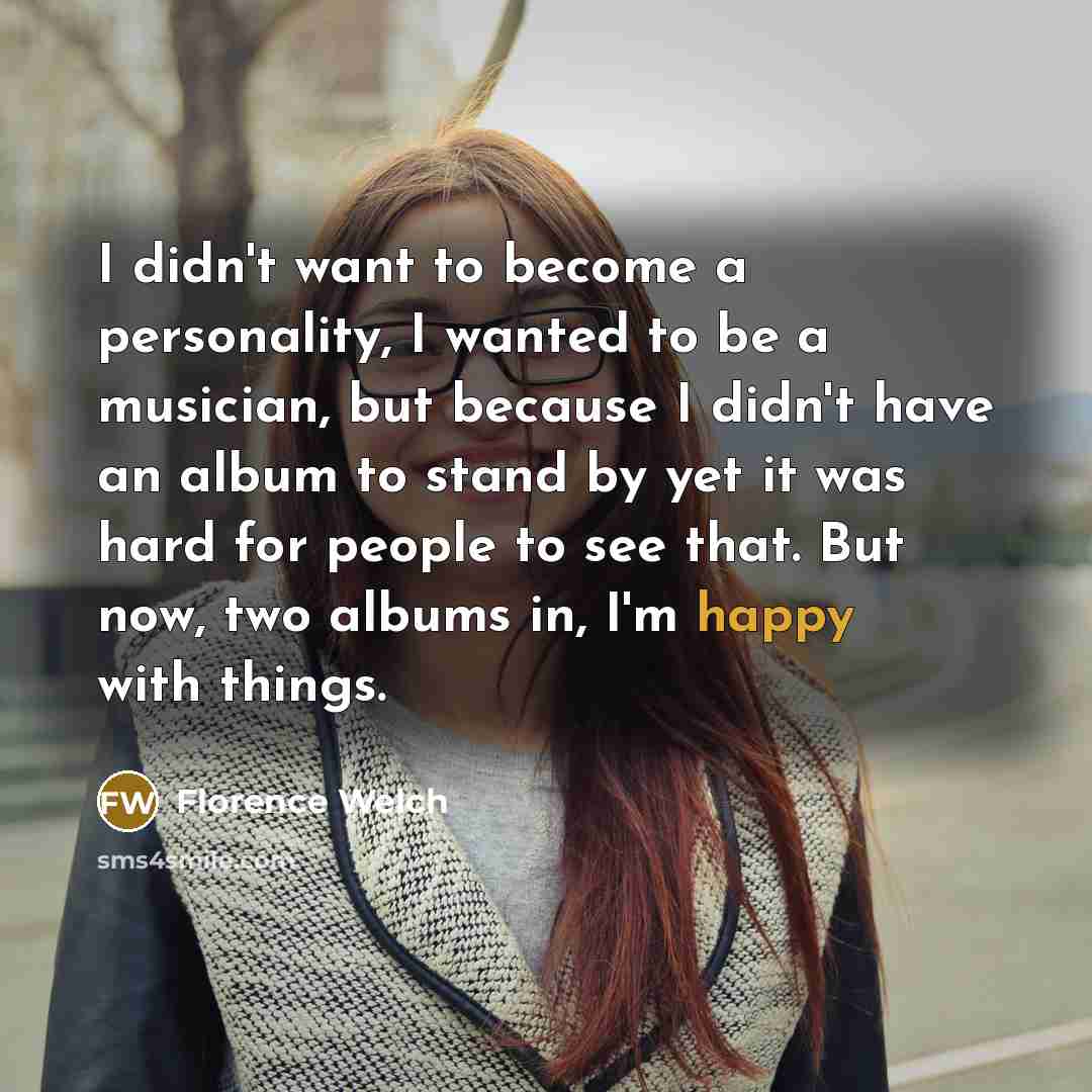 “I didn't want to become a personality, I wanted to…” quote by Florence Welch