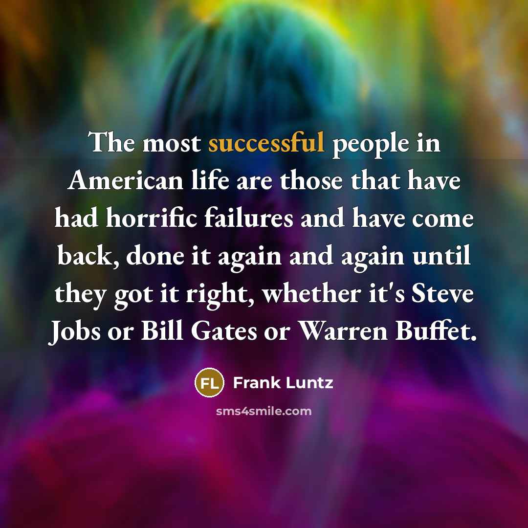 “The most successful people in American life are those that…” quote by Frank Luntz