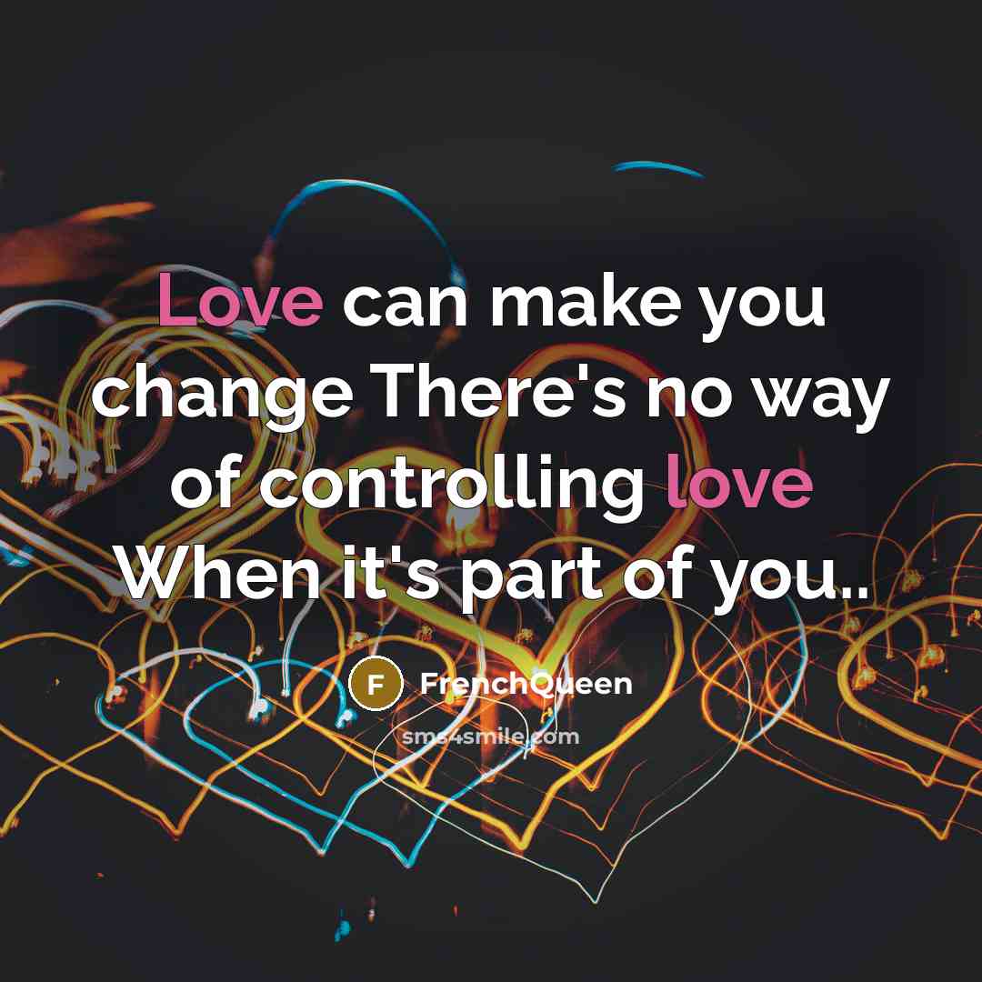 “Love can make you change There's no way of controlling…” quote by Frenchqueen