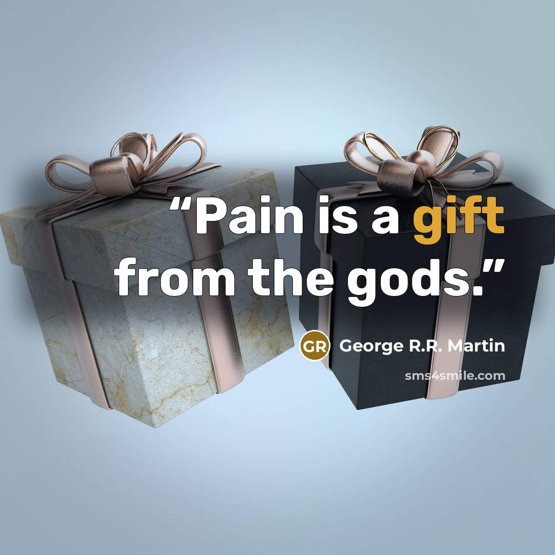 “Pain is a gift from the gods.” quote by George R.R. Martin
