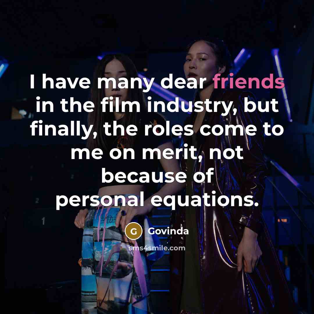 “I have many dear friends in the film industry, but…” quote by Govinda