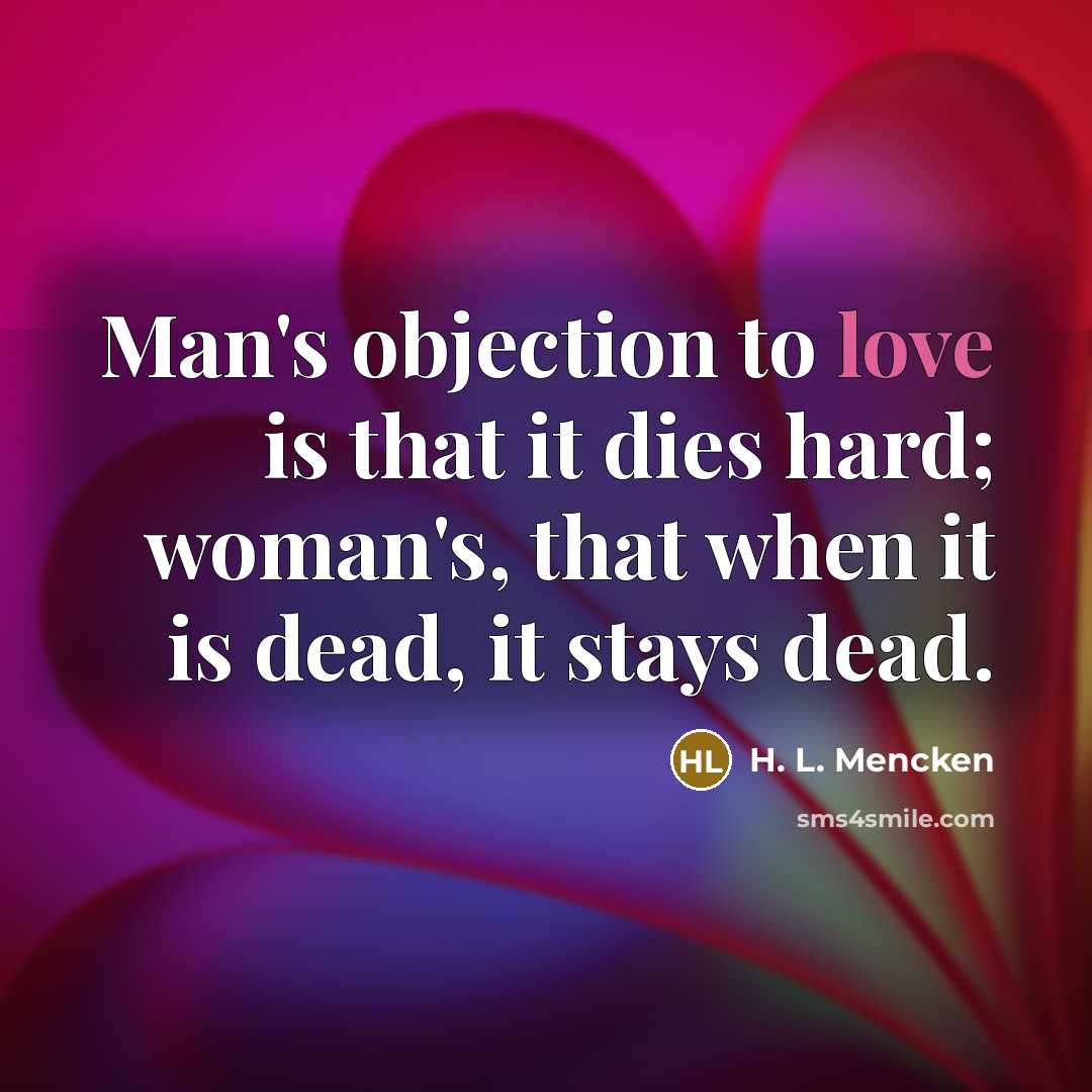 “Man's objection to love is that it dies hard; woman's,…” quote by H. L. Mencken