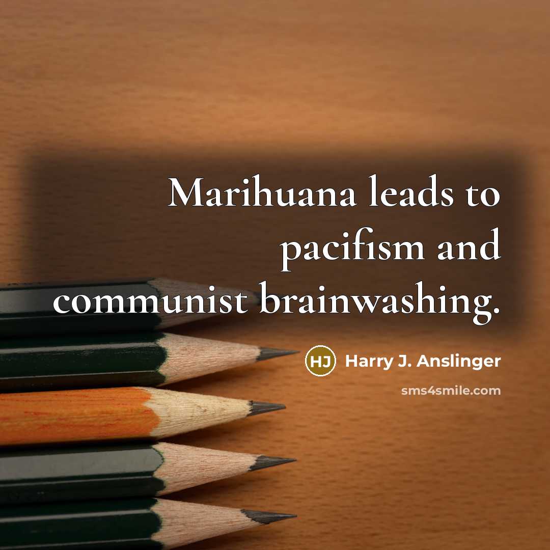 “Marihuana leads to pacifism and communist brainwashing.…” quote by Harry J. Anslinger