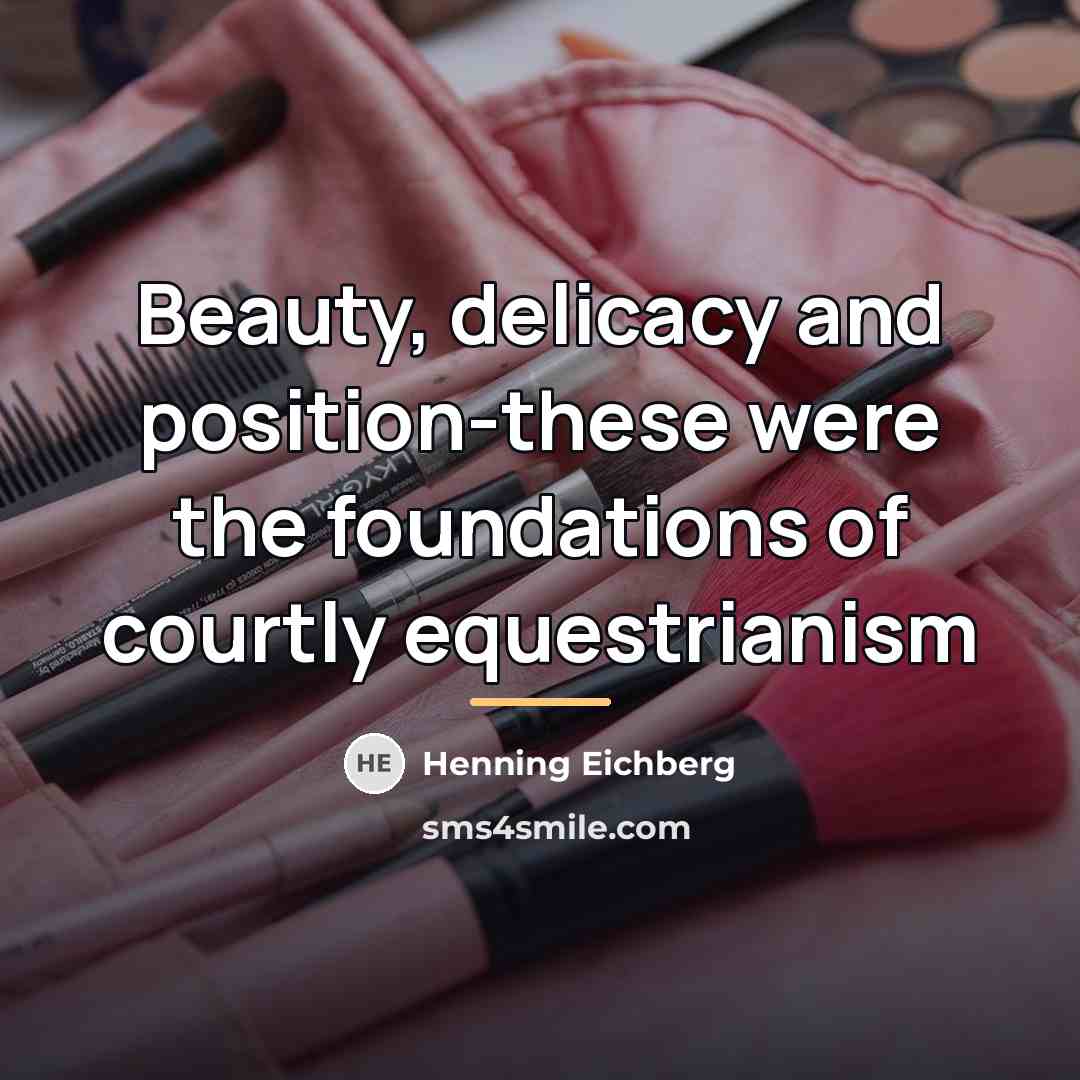 “Beauty, delicacy and position-these were the foundations of courtly equestrianism…” quote by Henning Eichberg