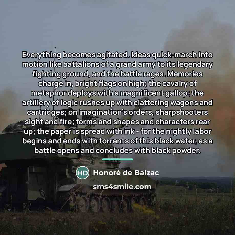 “Everything becomes agitated. Ideas quick-march into motion like battalions of…” quote by Honore de Balzac
