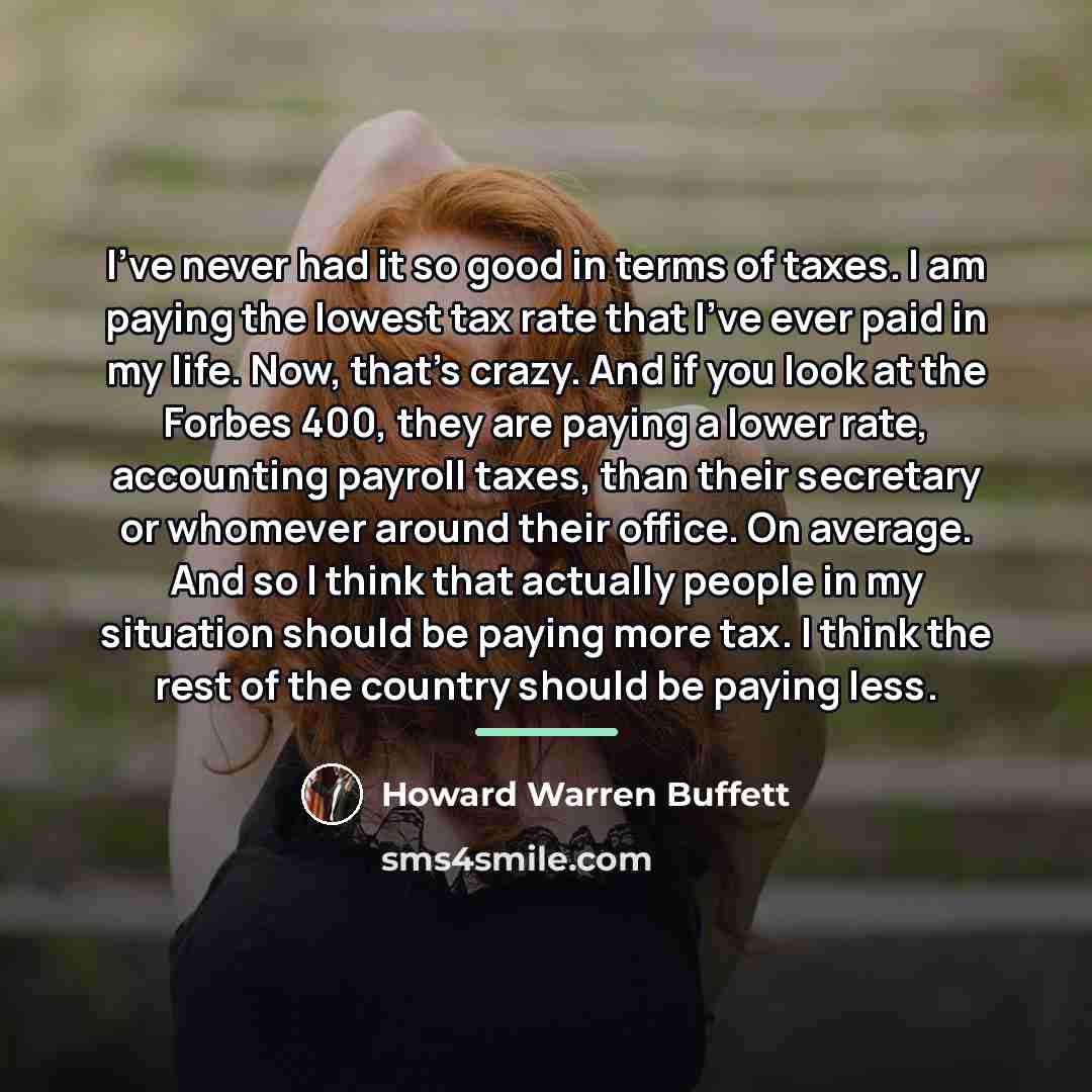 “I've never had it so good in terms of taxes.…” quote by Howard Warren Buffett