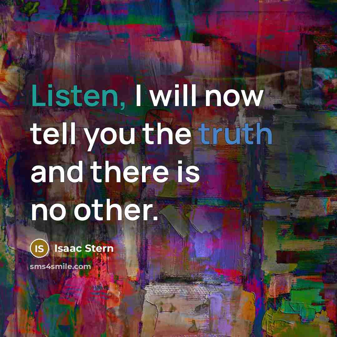 “Listen, I will now tell you the truth and there…” quote by Isaac Stern