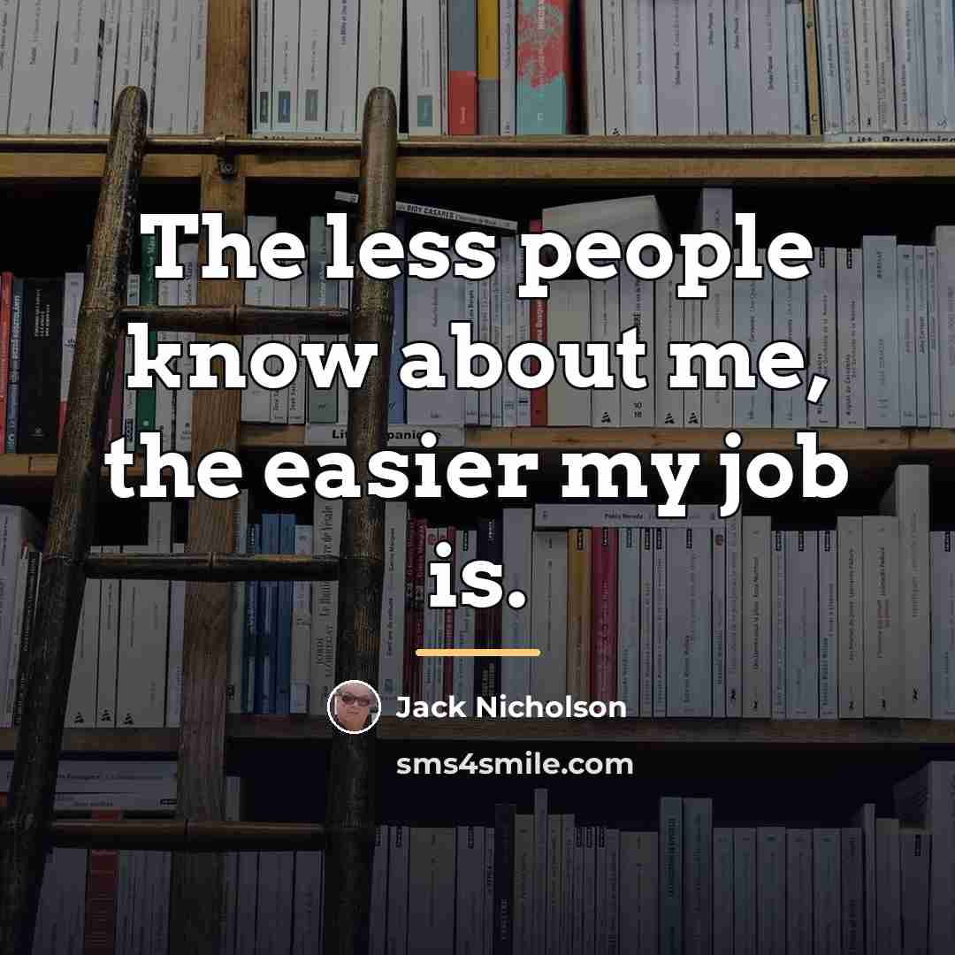 “The less people know about me, the easier my job…” quote by Jack Nicholson