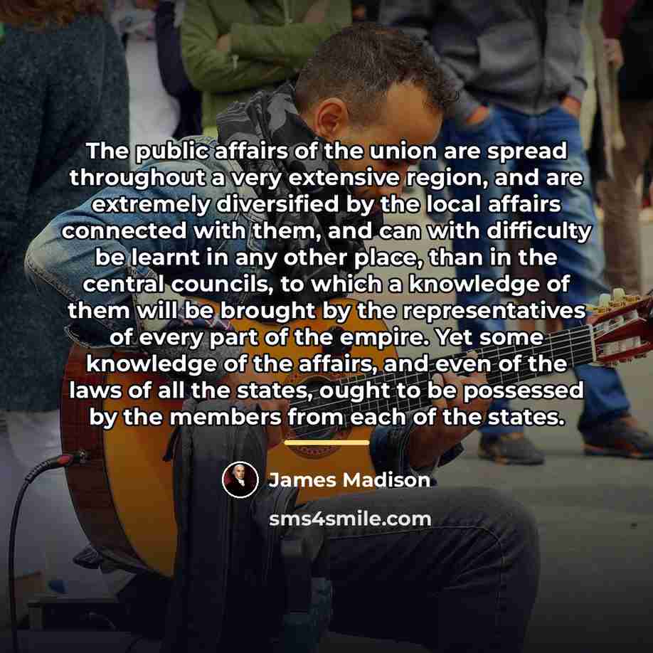 “The public affairs of the union are spread throughout a…” quote by James Madison