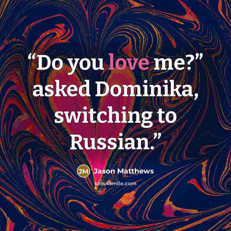 “Do you love me?” asked Dominika, switching to Russian.” quote by Jason Matthews