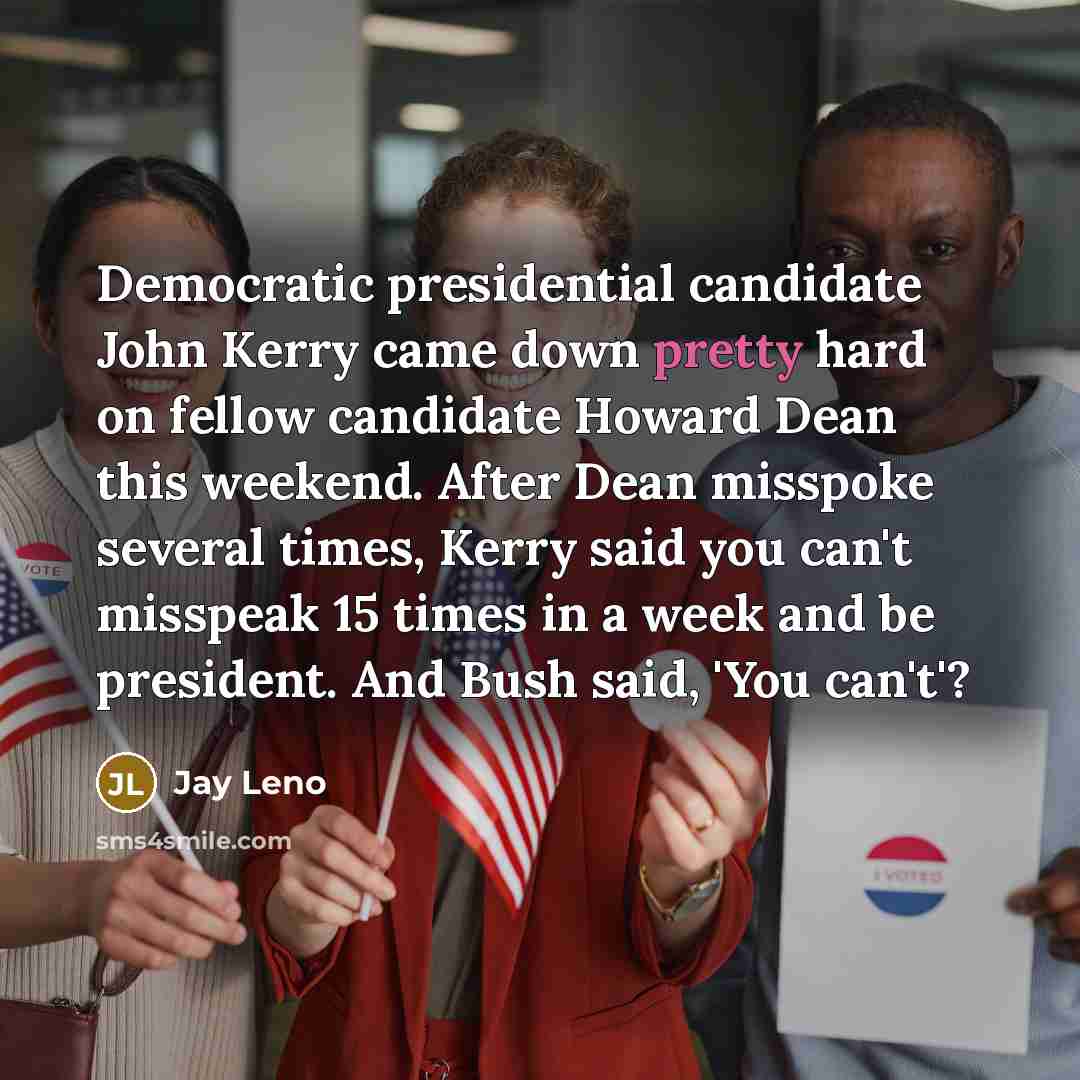 “Democratic presidential candidate John Kerry came down pretty hard on…” quote by Jay Leno