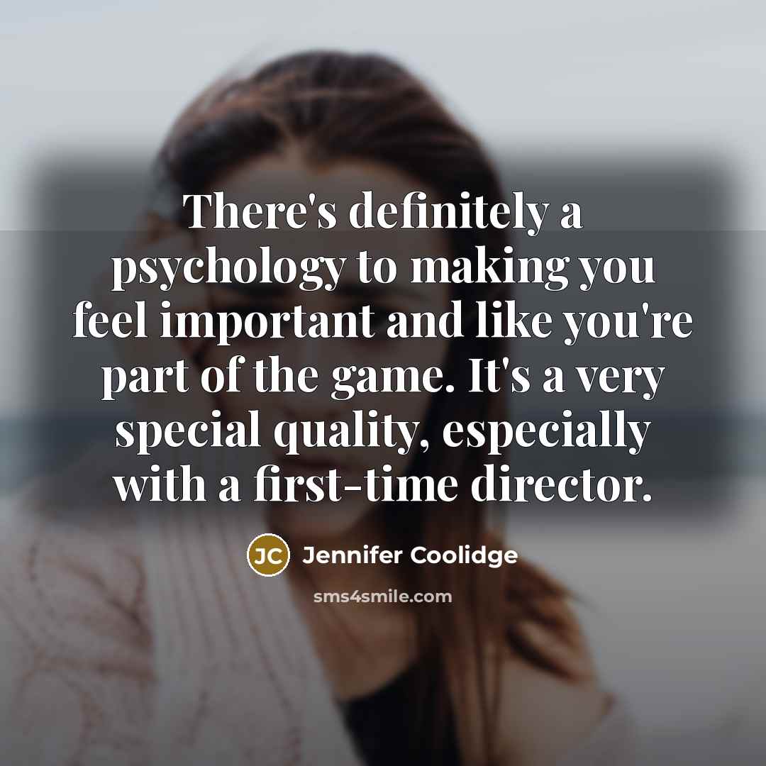 “There's definitely a psychology to making you feel important and…” quote by Jennifer Coolidge