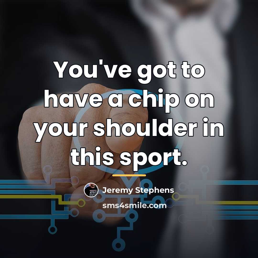 “You've got to have a chip on your shoulder in…” quote by Jeremy Stephens