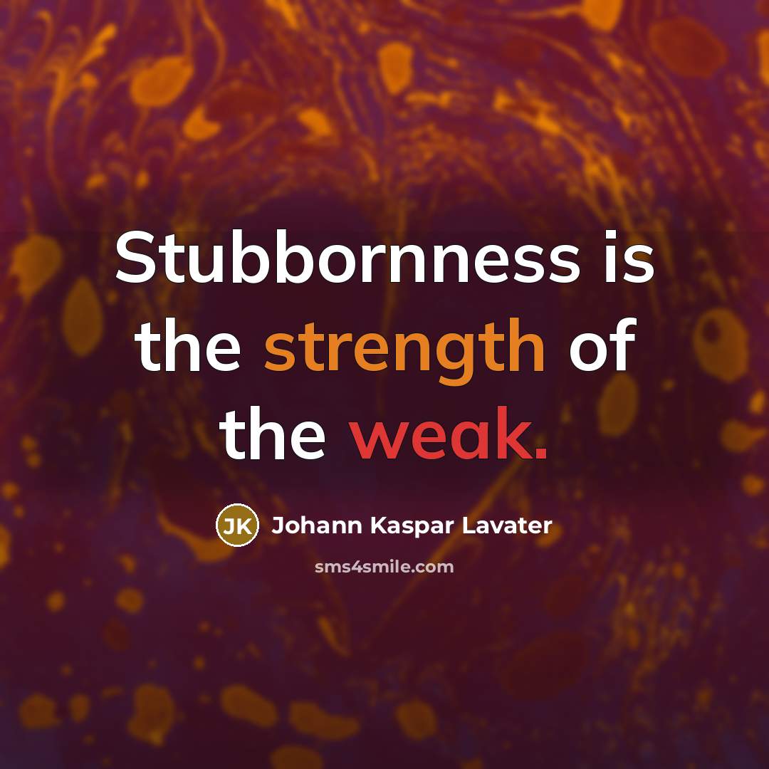 “Stubbornness is the strength of the weak.…” quote by Johann Kaspar Lavater