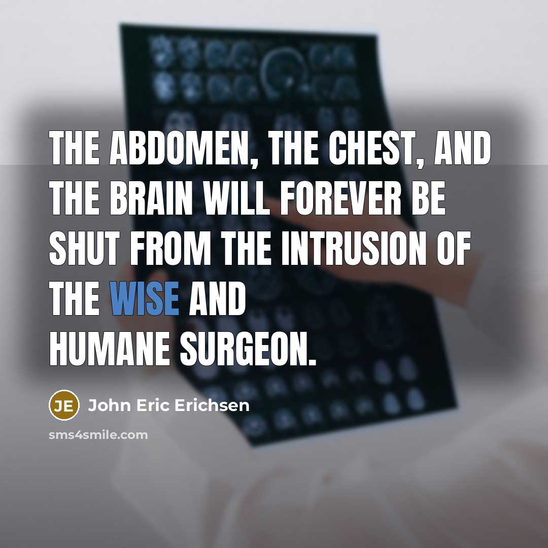 “The abdomen, the chest, and the brain will forever be…” quote by John Eric Erichsen