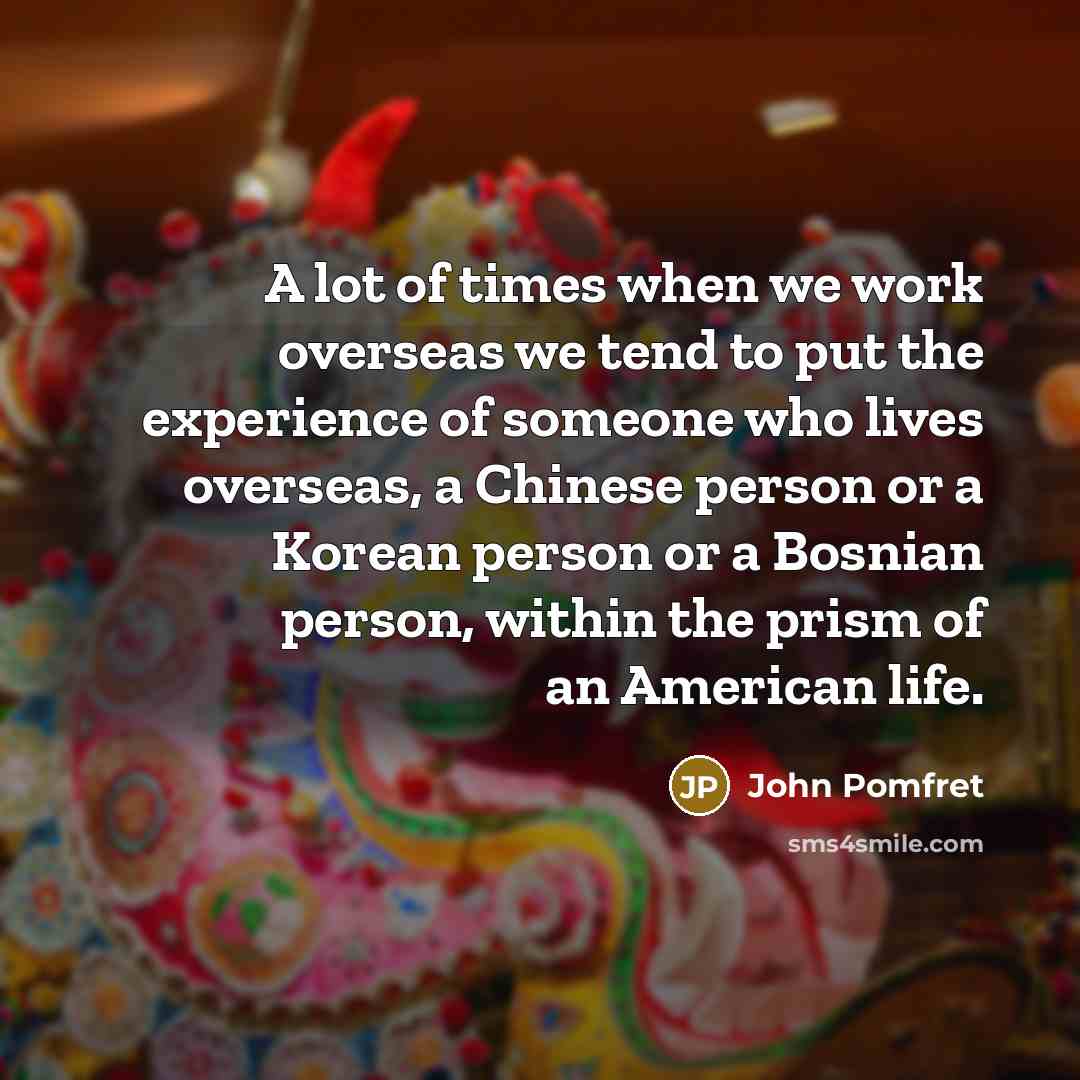 “A lot of times when we work overseas we tend…” quote by John Pomfret