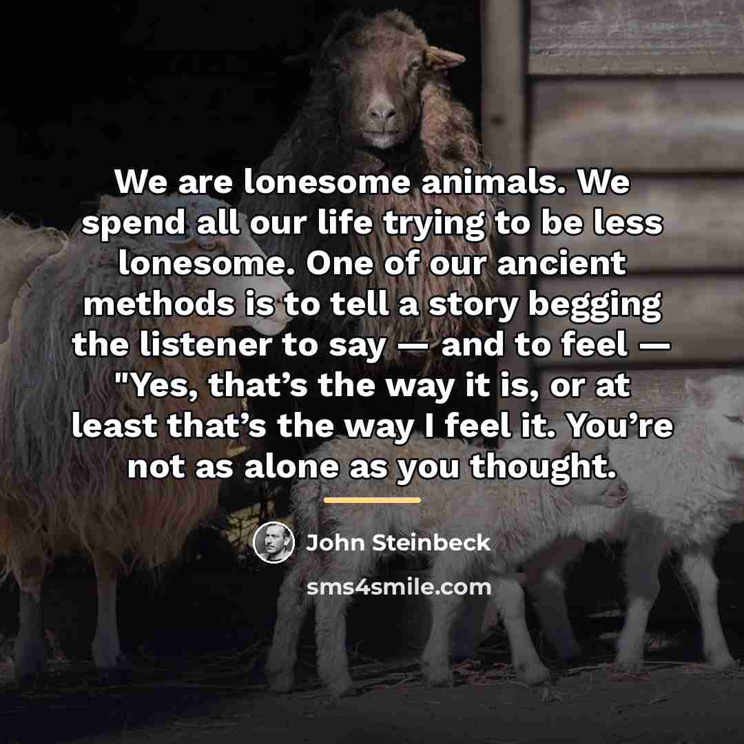 “We are lonesome animals. We spend all our life trying…” quote by John Steinbeck